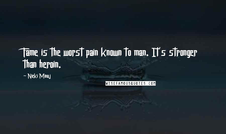 Nicki Minaj Quotes: Fame is the worst pain known to man. It's stronger than heroin.
