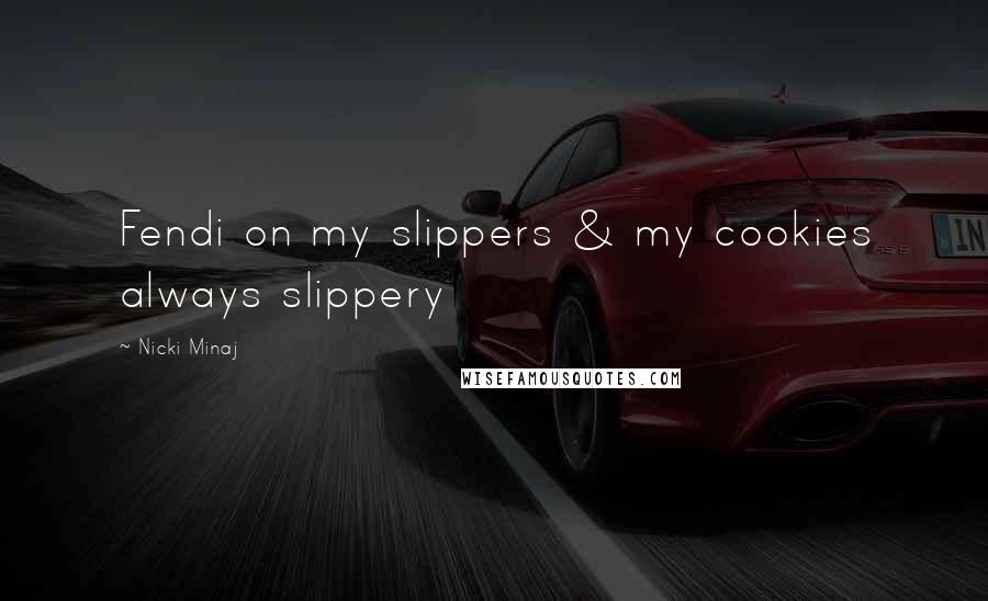 Nicki Minaj Quotes: Fendi on my slippers & my cookies always slippery