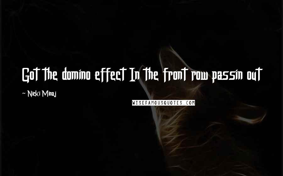 Nicki Minaj Quotes: Got the domino effect In the front row passin out