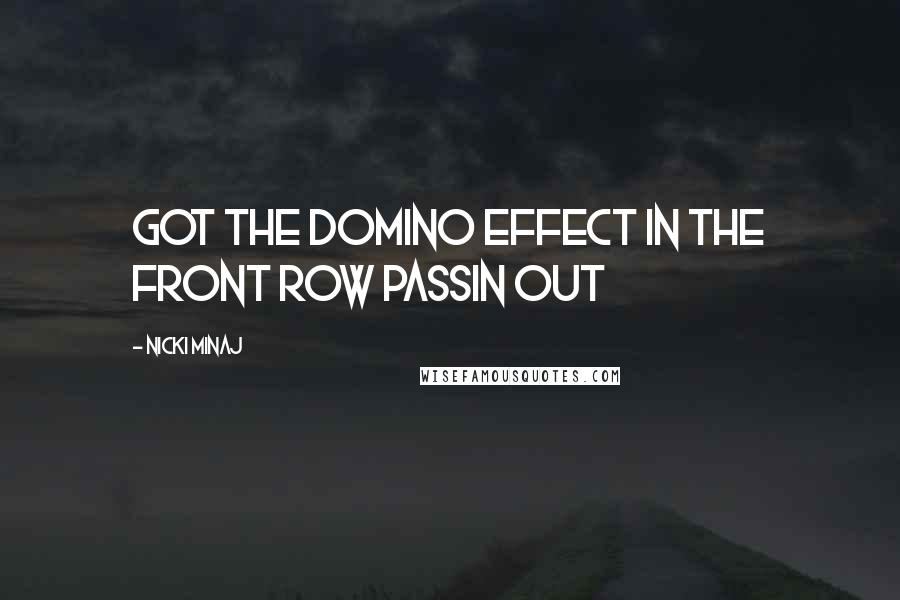 Nicki Minaj Quotes: Got the domino effect In the front row passin out