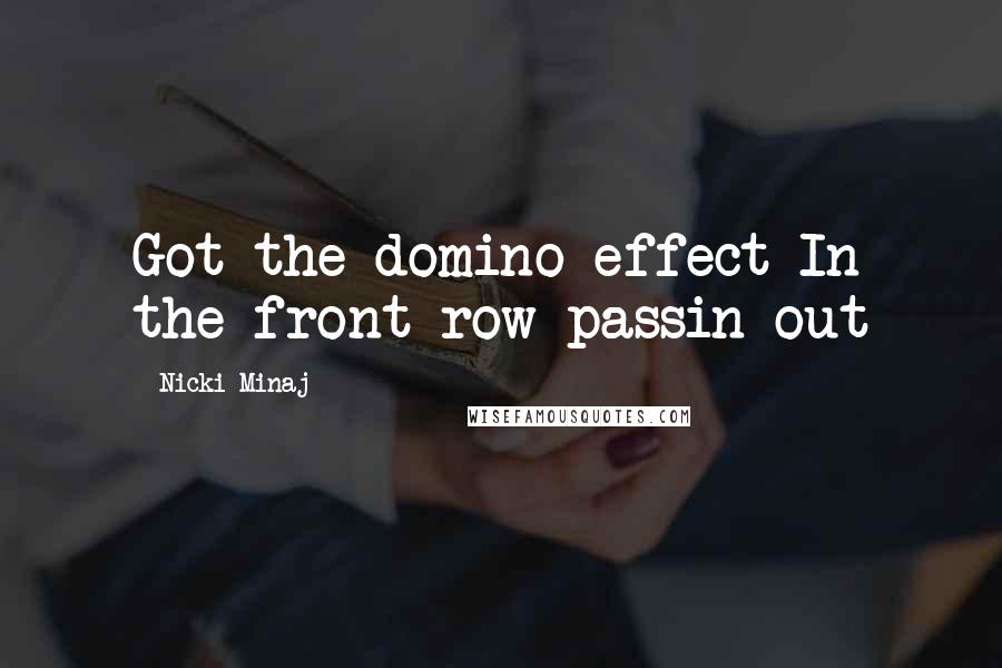 Nicki Minaj Quotes: Got the domino effect In the front row passin out