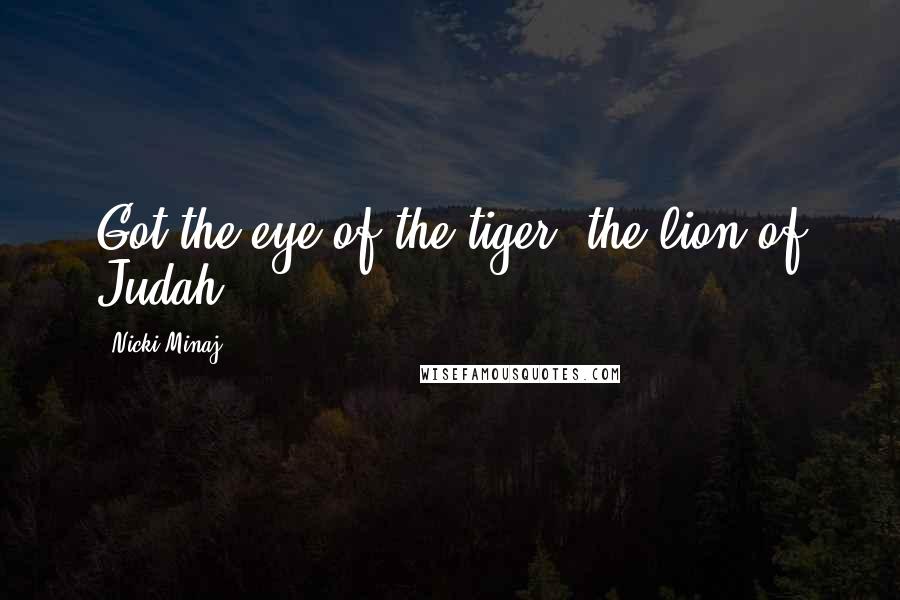 Nicki Minaj Quotes: Got the eye of the tiger, the lion of Judah