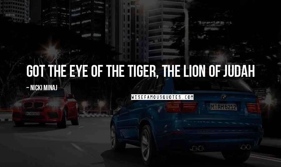 Nicki Minaj Quotes: Got the eye of the tiger, the lion of Judah