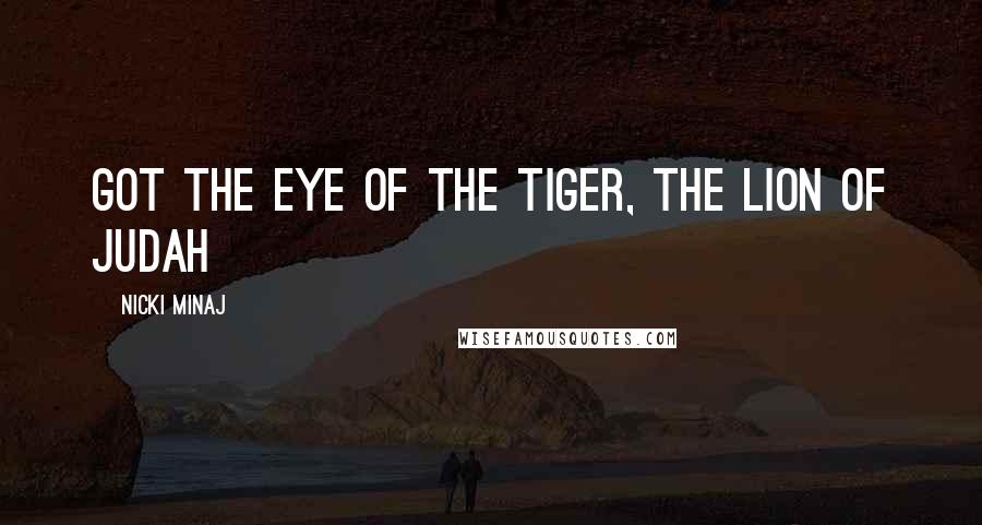 Nicki Minaj Quotes: Got the eye of the tiger, the lion of Judah