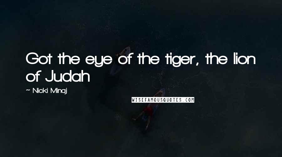 Nicki Minaj Quotes: Got the eye of the tiger, the lion of Judah