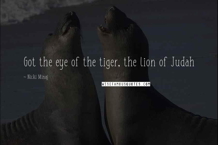 Nicki Minaj Quotes: Got the eye of the tiger, the lion of Judah