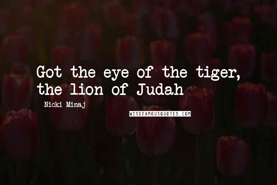 Nicki Minaj Quotes: Got the eye of the tiger, the lion of Judah