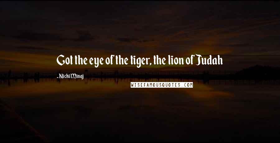 Nicki Minaj Quotes: Got the eye of the tiger, the lion of Judah