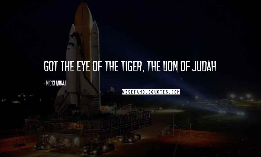 Nicki Minaj Quotes: Got the eye of the tiger, the lion of Judah