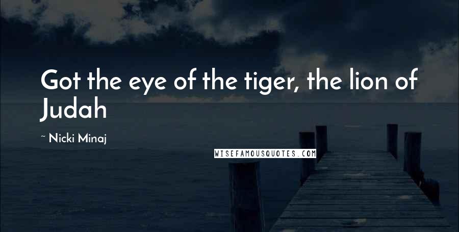 Nicki Minaj Quotes: Got the eye of the tiger, the lion of Judah