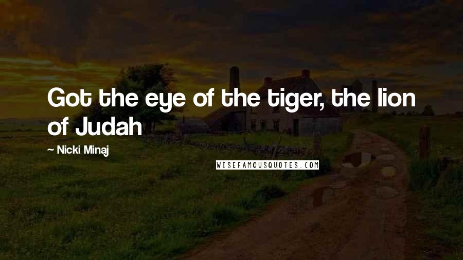 Nicki Minaj Quotes: Got the eye of the tiger, the lion of Judah