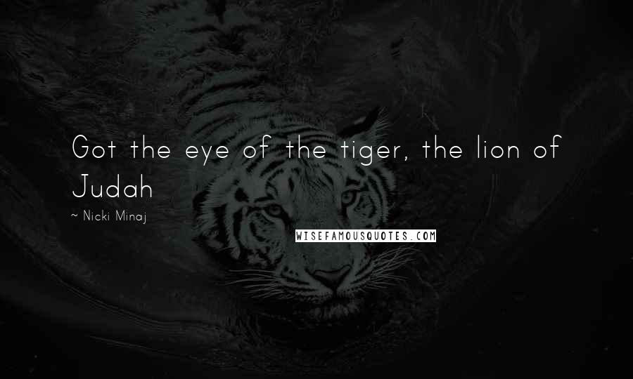 Nicki Minaj Quotes: Got the eye of the tiger, the lion of Judah