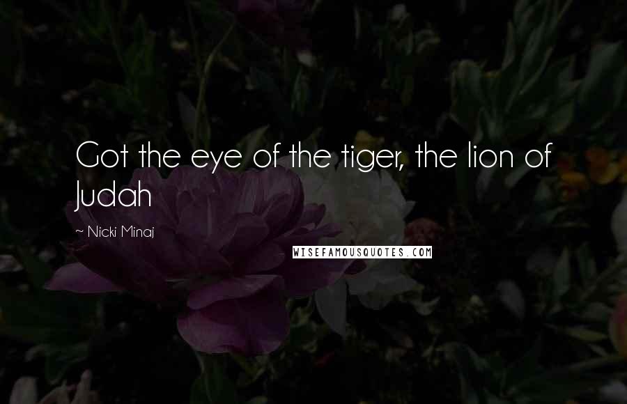 Nicki Minaj Quotes: Got the eye of the tiger, the lion of Judah