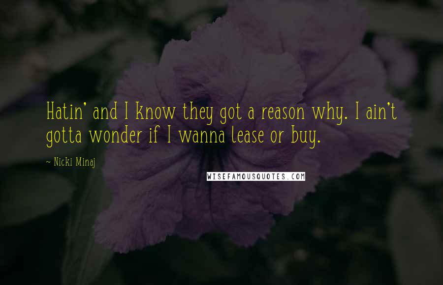 Nicki Minaj Quotes: Hatin' and I know they got a reason why. I ain't gotta wonder if I wanna lease or buy.