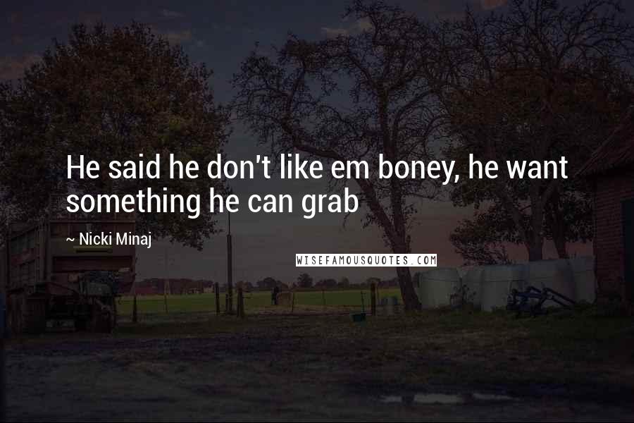 Nicki Minaj Quotes: He said he don't like em boney, he want something he can grab