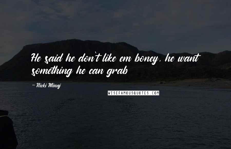 Nicki Minaj Quotes: He said he don't like em boney, he want something he can grab