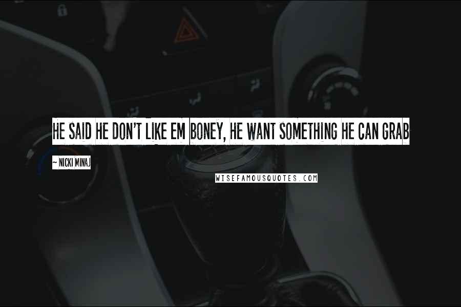 Nicki Minaj Quotes: He said he don't like em boney, he want something he can grab