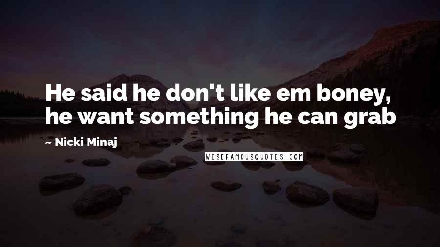 Nicki Minaj Quotes: He said he don't like em boney, he want something he can grab