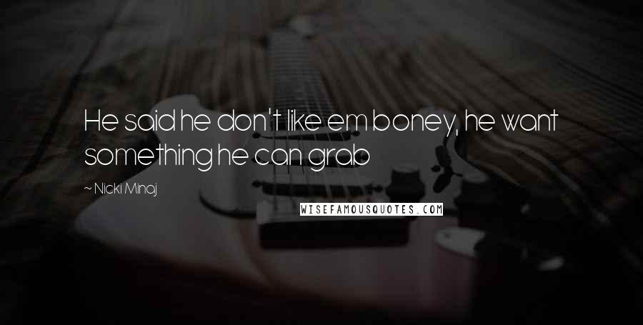 Nicki Minaj Quotes: He said he don't like em boney, he want something he can grab