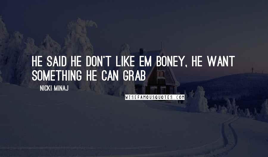 Nicki Minaj Quotes: He said he don't like em boney, he want something he can grab