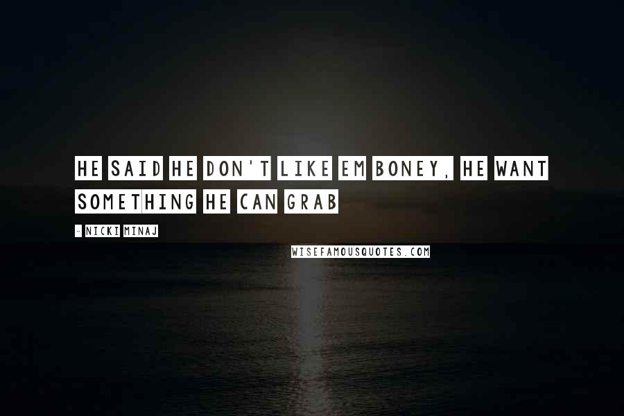 Nicki Minaj Quotes: He said he don't like em boney, he want something he can grab