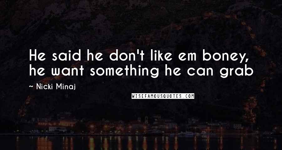 Nicki Minaj Quotes: He said he don't like em boney, he want something he can grab