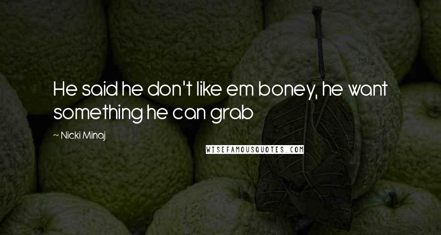 Nicki Minaj Quotes: He said he don't like em boney, he want something he can grab