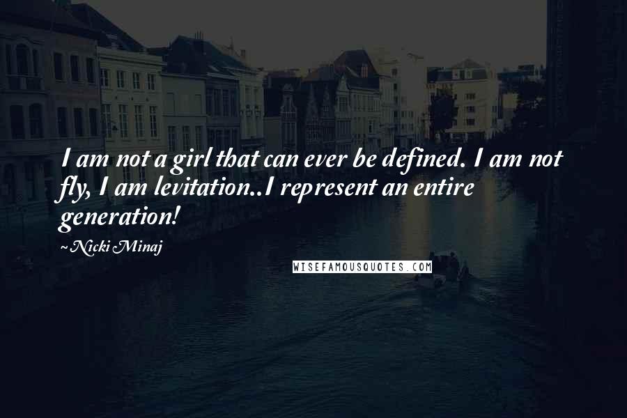 Nicki Minaj Quotes: I am not a girl that can ever be defined. I am not fly, I am levitation..I represent an entire generation!