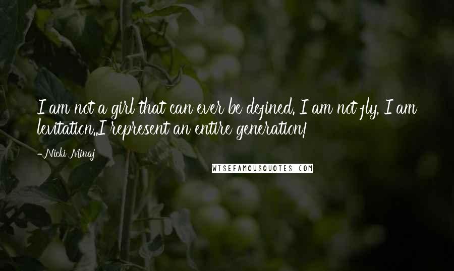 Nicki Minaj Quotes: I am not a girl that can ever be defined. I am not fly, I am levitation..I represent an entire generation!