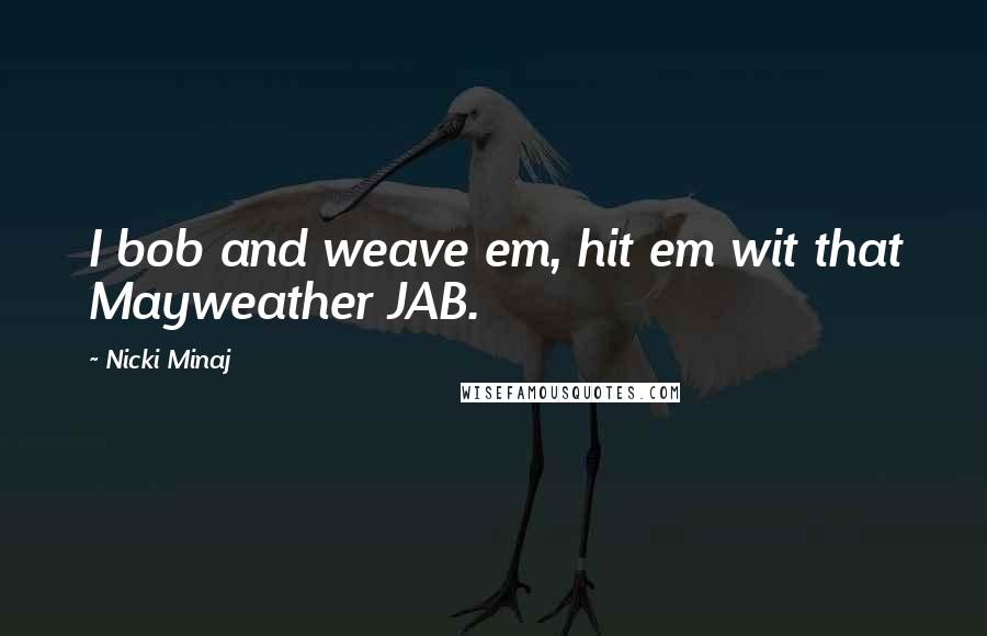 Nicki Minaj Quotes: I bob and weave em, hit em wit that Mayweather JAB.