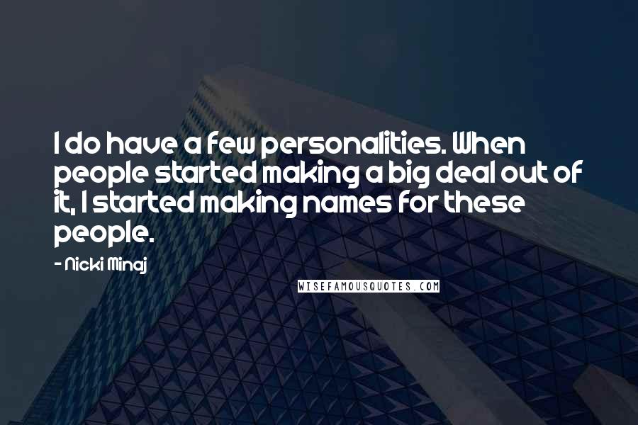 Nicki Minaj Quotes: I do have a few personalities. When people started making a big deal out of it, I started making names for these people.