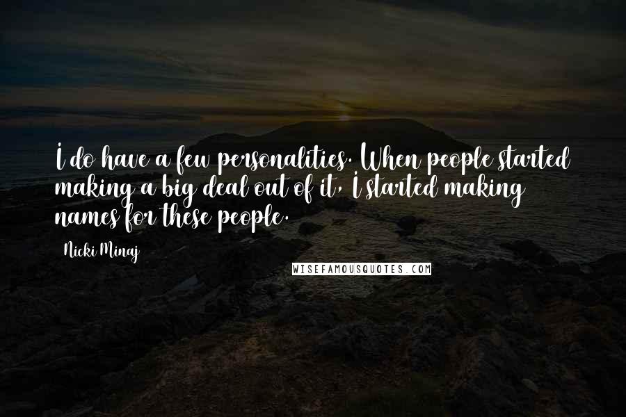 Nicki Minaj Quotes: I do have a few personalities. When people started making a big deal out of it, I started making names for these people.