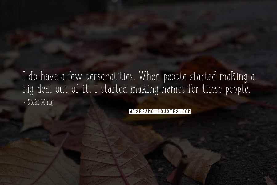 Nicki Minaj Quotes: I do have a few personalities. When people started making a big deal out of it, I started making names for these people.