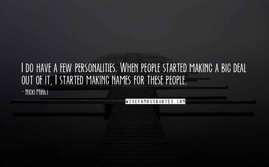 Nicki Minaj Quotes: I do have a few personalities. When people started making a big deal out of it, I started making names for these people.