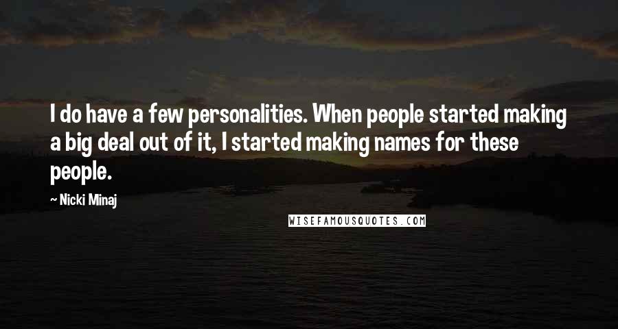 Nicki Minaj Quotes: I do have a few personalities. When people started making a big deal out of it, I started making names for these people.