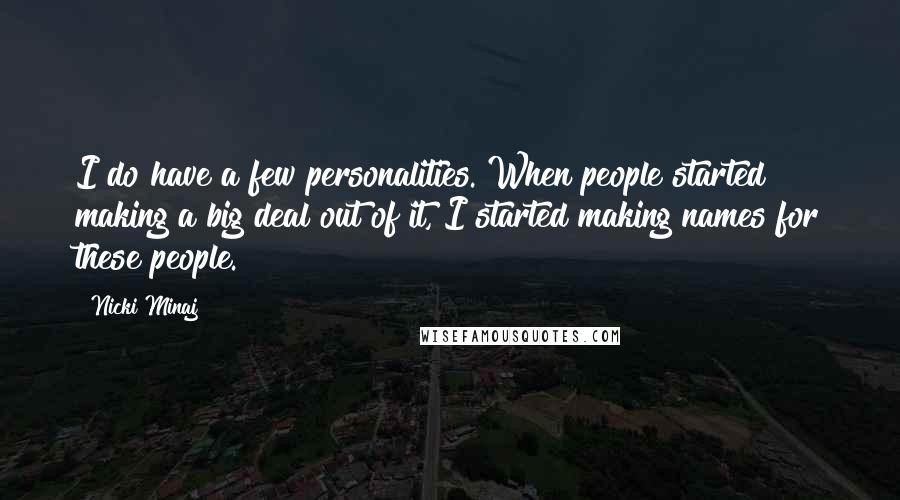 Nicki Minaj Quotes: I do have a few personalities. When people started making a big deal out of it, I started making names for these people.