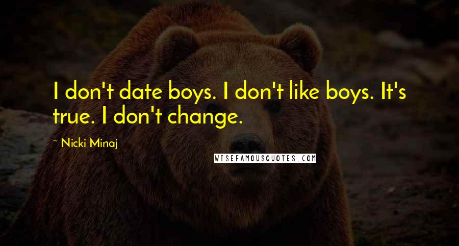 Nicki Minaj Quotes: I don't date boys. I don't like boys. It's true. I don't change.