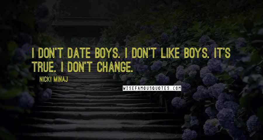 Nicki Minaj Quotes: I don't date boys. I don't like boys. It's true. I don't change.