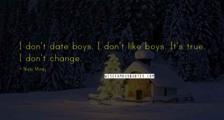 Nicki Minaj Quotes: I don't date boys. I don't like boys. It's true. I don't change.