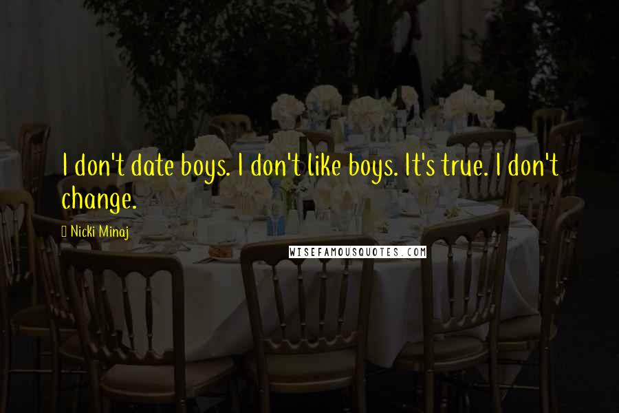 Nicki Minaj Quotes: I don't date boys. I don't like boys. It's true. I don't change.