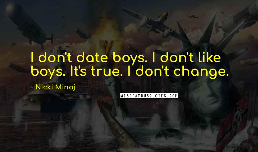 Nicki Minaj Quotes: I don't date boys. I don't like boys. It's true. I don't change.