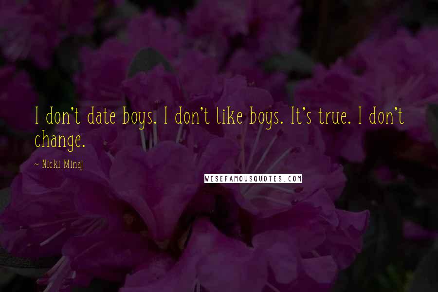 Nicki Minaj Quotes: I don't date boys. I don't like boys. It's true. I don't change.