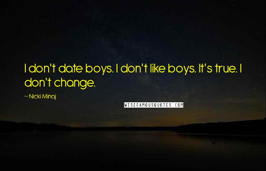 Nicki Minaj Quotes: I don't date boys. I don't like boys. It's true. I don't change.
