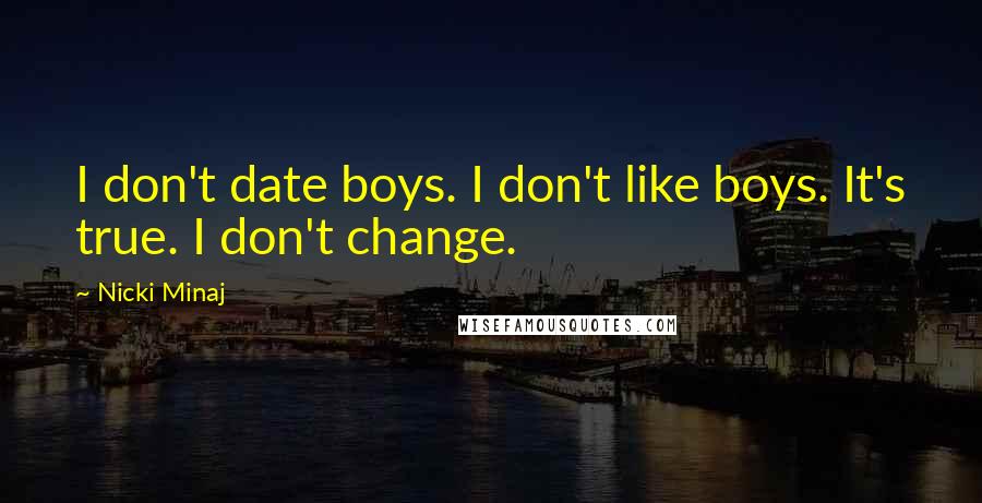 Nicki Minaj Quotes: I don't date boys. I don't like boys. It's true. I don't change.