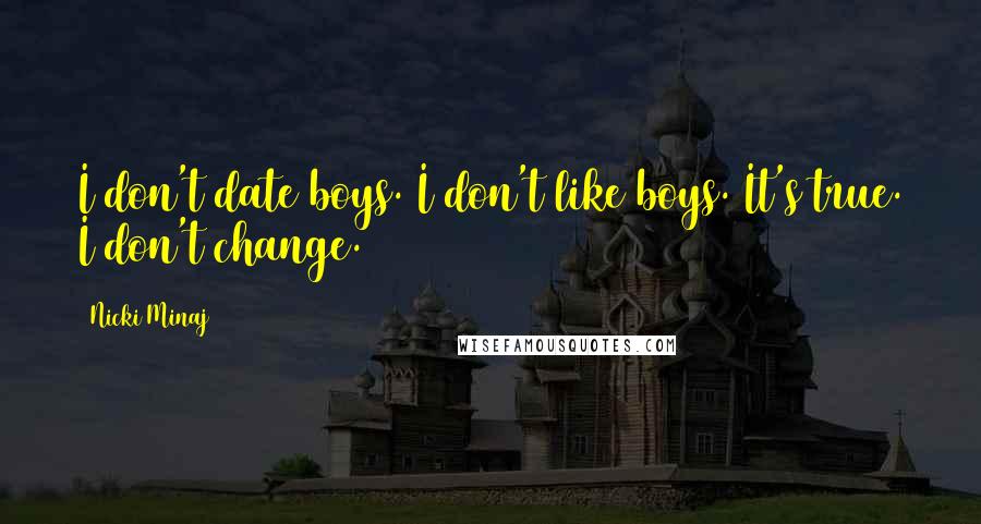 Nicki Minaj Quotes: I don't date boys. I don't like boys. It's true. I don't change.
