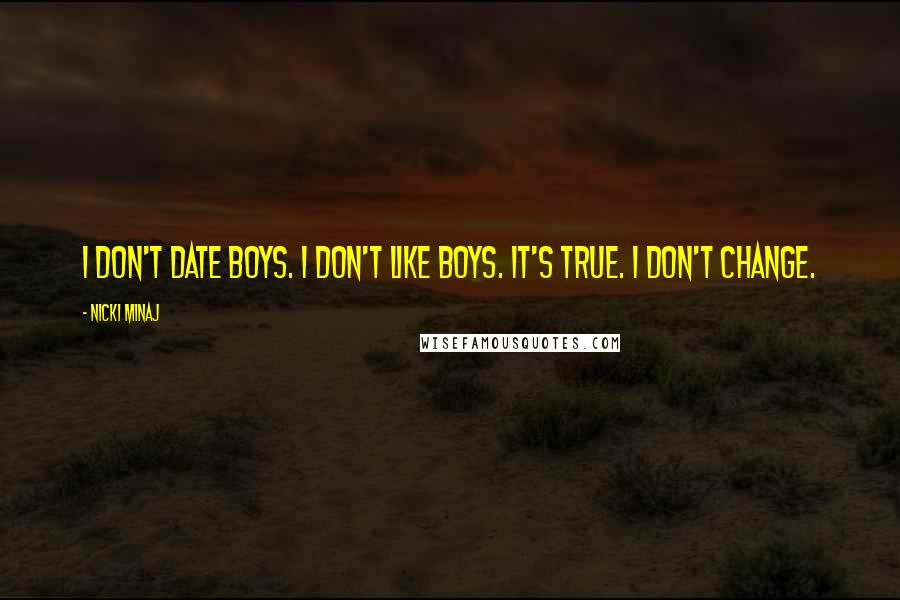 Nicki Minaj Quotes: I don't date boys. I don't like boys. It's true. I don't change.