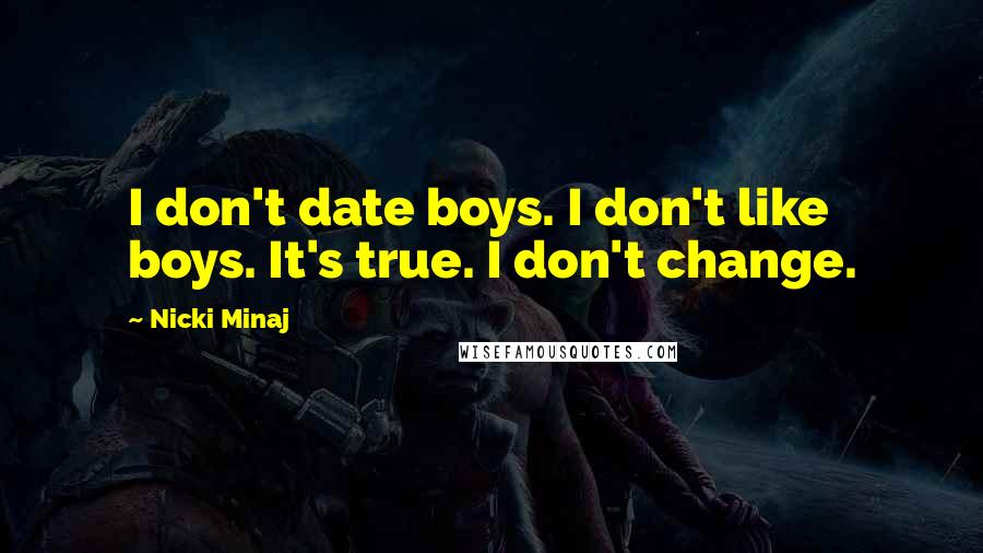 Nicki Minaj Quotes: I don't date boys. I don't like boys. It's true. I don't change.