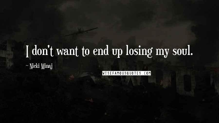 Nicki Minaj Quotes: I don't want to end up losing my soul.