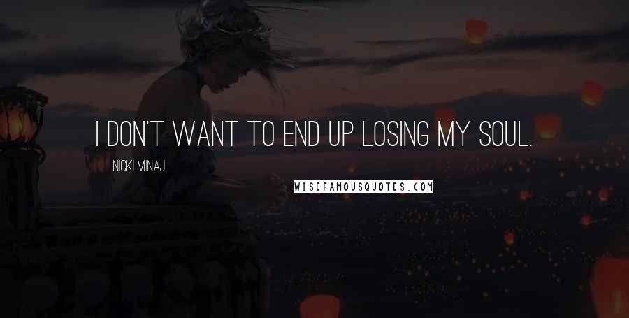 Nicki Minaj Quotes: I don't want to end up losing my soul.