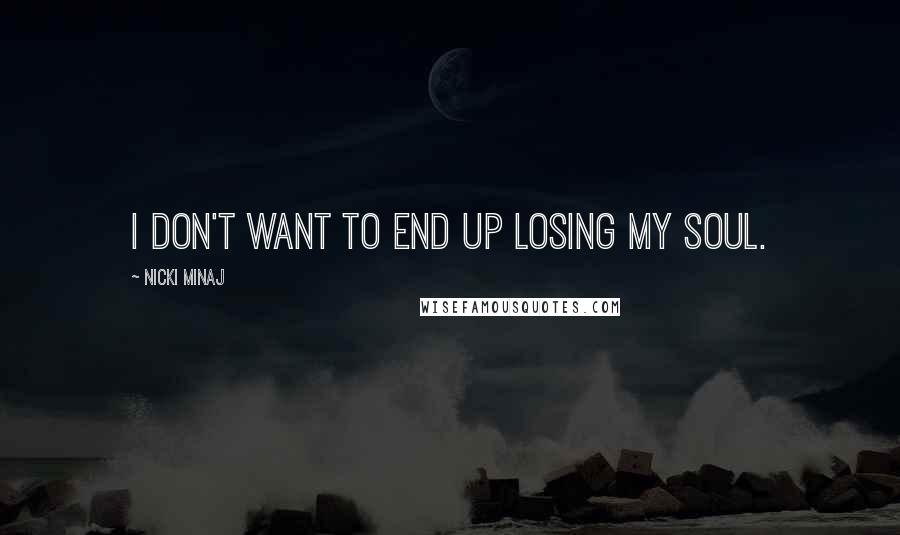 Nicki Minaj Quotes: I don't want to end up losing my soul.